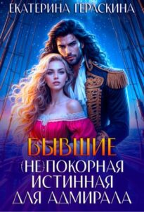 «Бывшие. (Не) покорная истинная для адмирала» Екатерина Гераскина