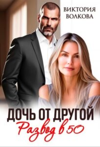 «Дочь от другой. Развод в 50» Виктория Волкова
