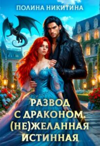 «Развод с драконом. (не)желанная истинная» Полина Никитина