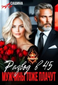 «Развод в 45. Мужчины тоже плачут» Ая Сашина