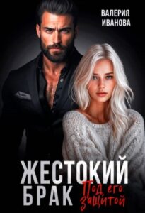 «Жестокий брак. Под его защитой» Валерия Иванова