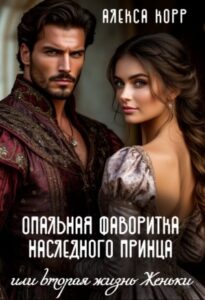 «Опальная фаворитка наследного принца или вторая жизнь Женьки» Алекса Корр